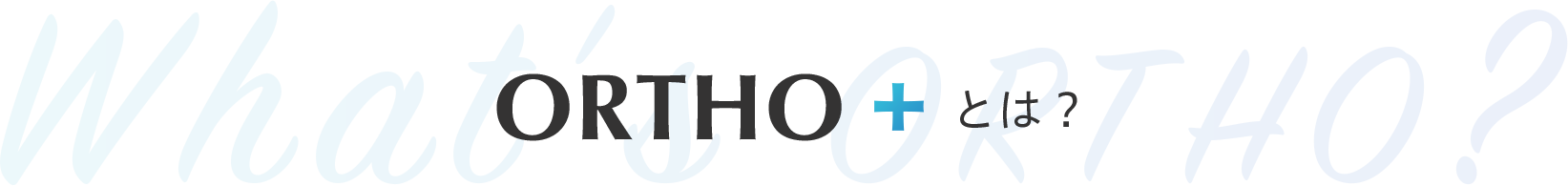 ORTHO＋とは